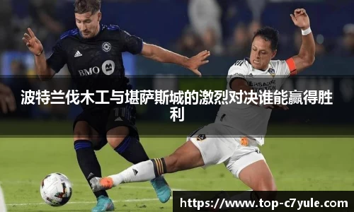 波特兰伐木工与堪萨斯城的激烈对决谁能赢得胜利