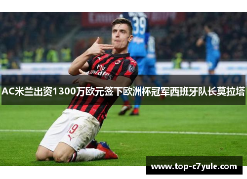 AC米兰出资1300万欧元签下欧洲杯冠军西班牙队长莫拉塔