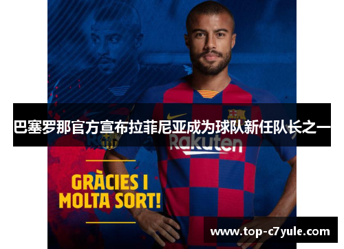 巴塞罗那官方宣布拉菲尼亚成为球队新任队长之一 巴塞罗那官方宣布拉菲尼亚成为球队新任队长之一