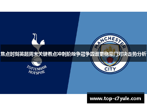 焦点时刻英超周末关键看点冲刺阶段争冠争四谁更稳豪门对决走势分析 焦点时刻英超周末关键看点冲刺阶段争冠争四谁更稳豪门对决走势分析