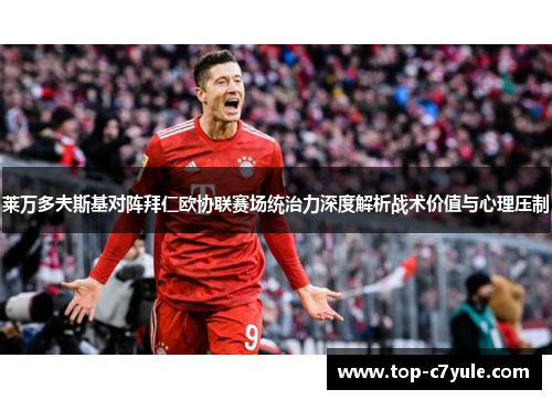 莱万多夫斯基对阵拜仁欧协联赛场统治力深度解析战术价值与心理压制